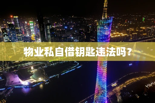 物业私自借钥匙违法吗？