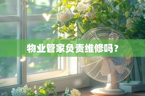 物业管家负责维修吗？