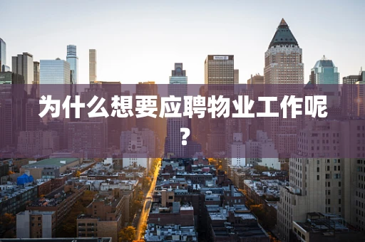 为什么想要应聘物业工作呢？