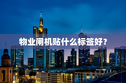 物业闸机贴什么标签好？