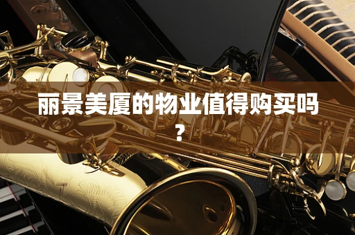 丽景美厦的物业值得购买吗？