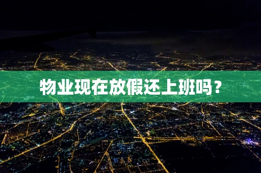 物业现在放假还上班吗？
