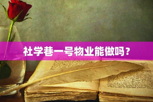 社学巷一号物业能做吗？
