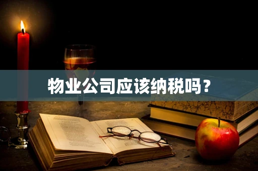 物业公司应该纳税吗？