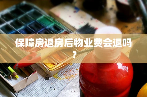 保障房退房后物业费会退吗？