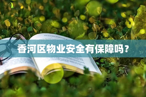 香河区物业安全有保障吗？
