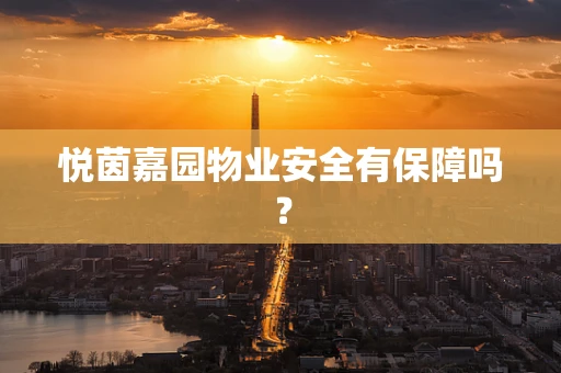 悦茵嘉园物业安全有保障吗？