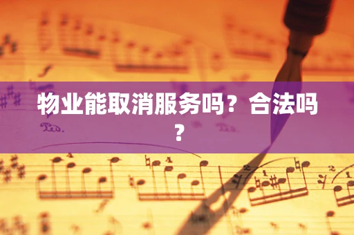 物业能取消服务吗？合法吗？