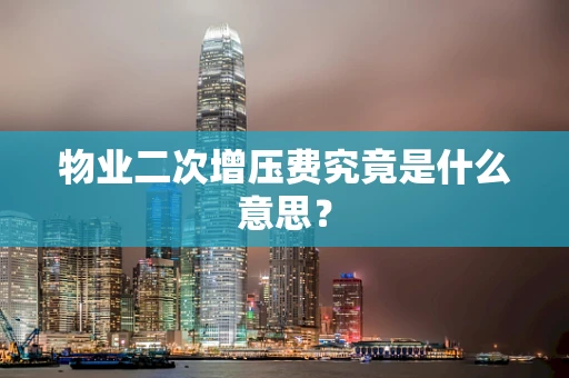 物业二次增压费究竟是什么意思？