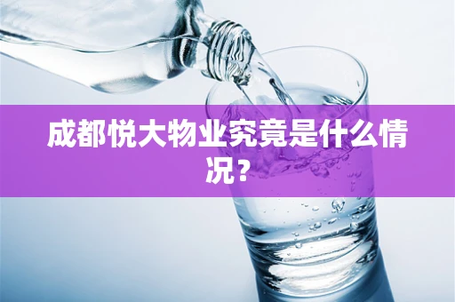成都悦大物业究竟是什么情况？