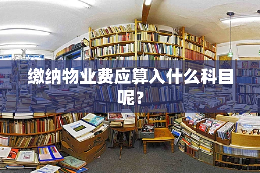 缴纳物业费应算入什么科目呢？