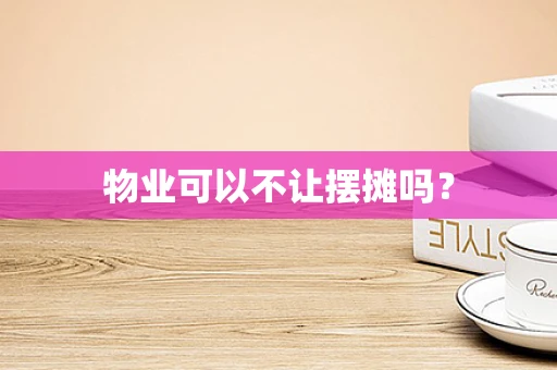 物业可以不让摆摊吗？