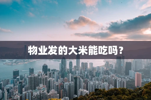 物业发的大米能吃吗？