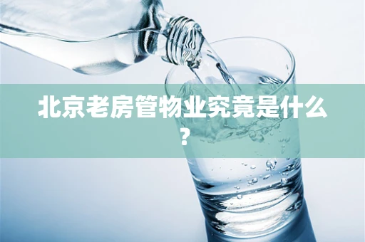 北京老房管物业究竟是什么？