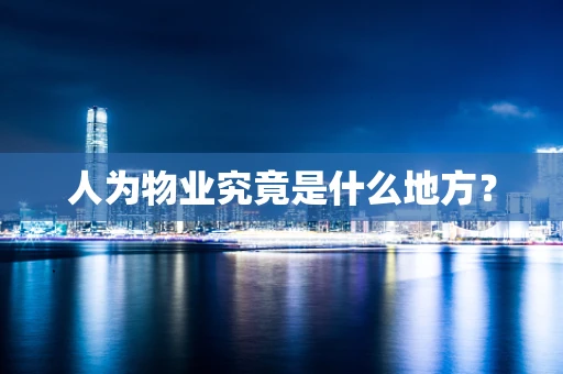 人为物业究竟是什么地方？