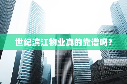 世纪滨江物业真的靠谱吗？