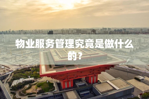 物业服务管理究竟是做什么的？
