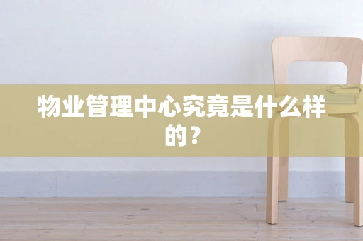 物业管理中心究竟是什么样的？