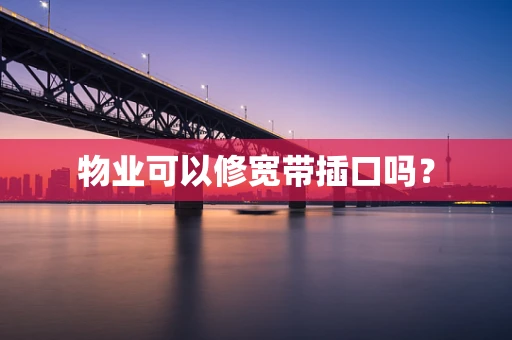 物业可以修宽带插口吗？