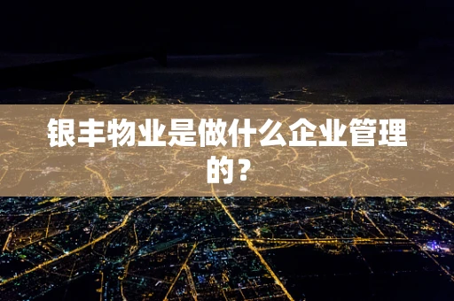 银丰物业是做什么企业管理的？