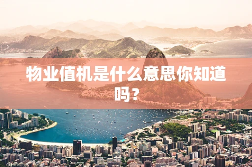 物业值机是什么意思你知道吗？