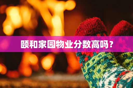 颐和家园物业分数高吗？
