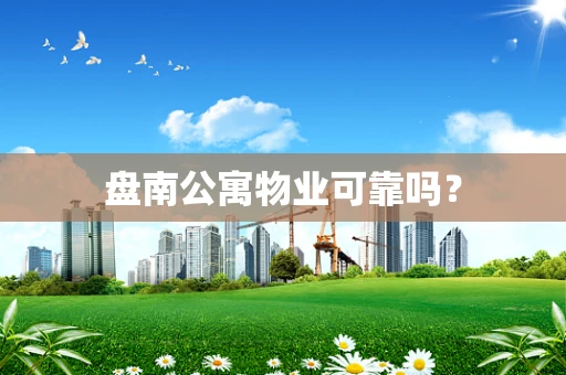 盘南公寓物业可靠吗？