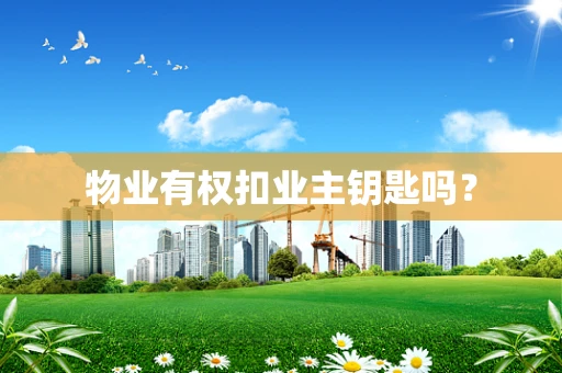 物业有权扣业主钥匙吗？